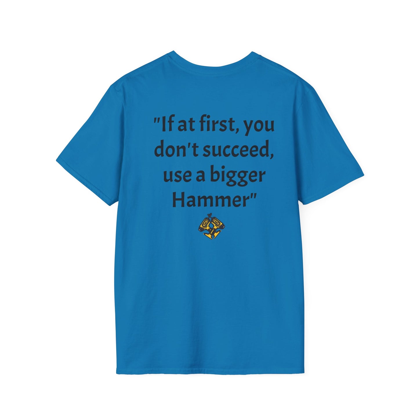 Unisex Softstyle T-Shirt If at first you don't succeed use a bigger hammer.