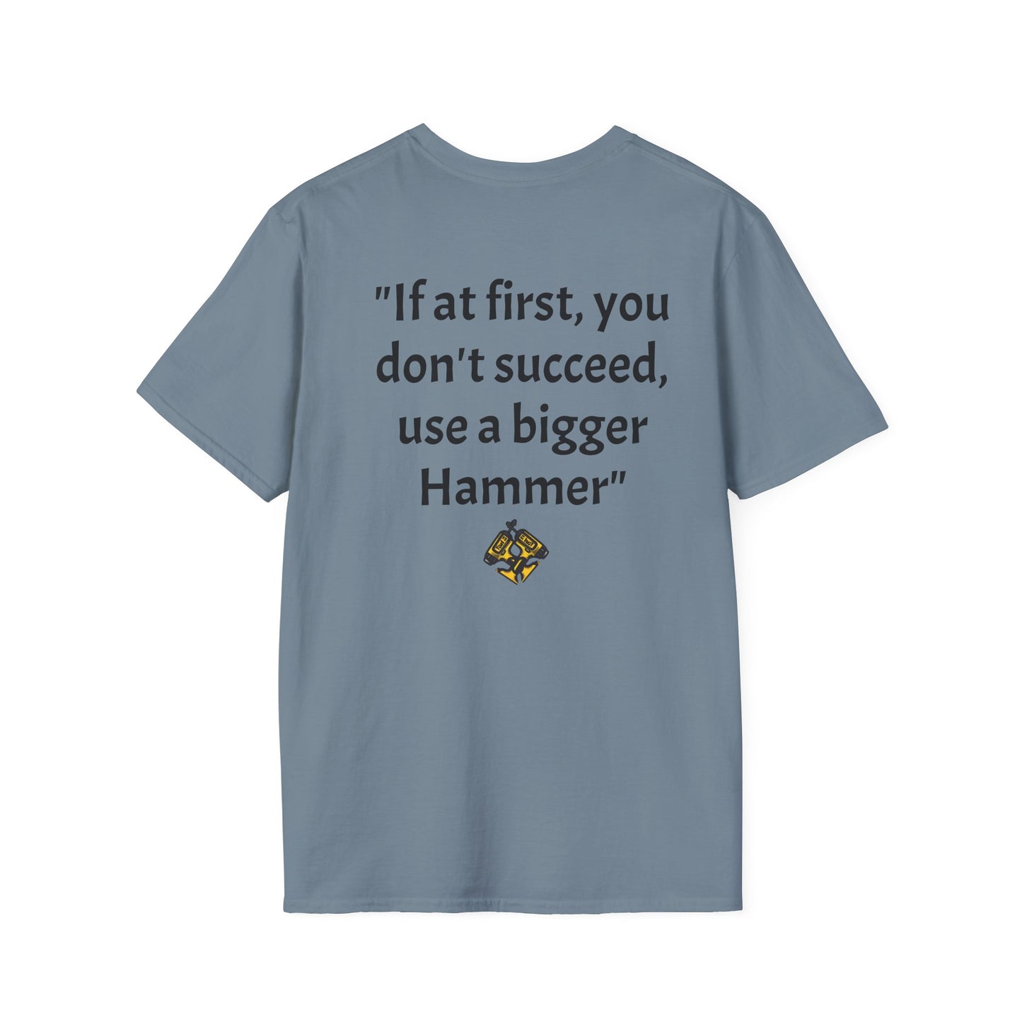 Unisex Softstyle T-Shirt If at first you don't succeed use a bigger hammer.