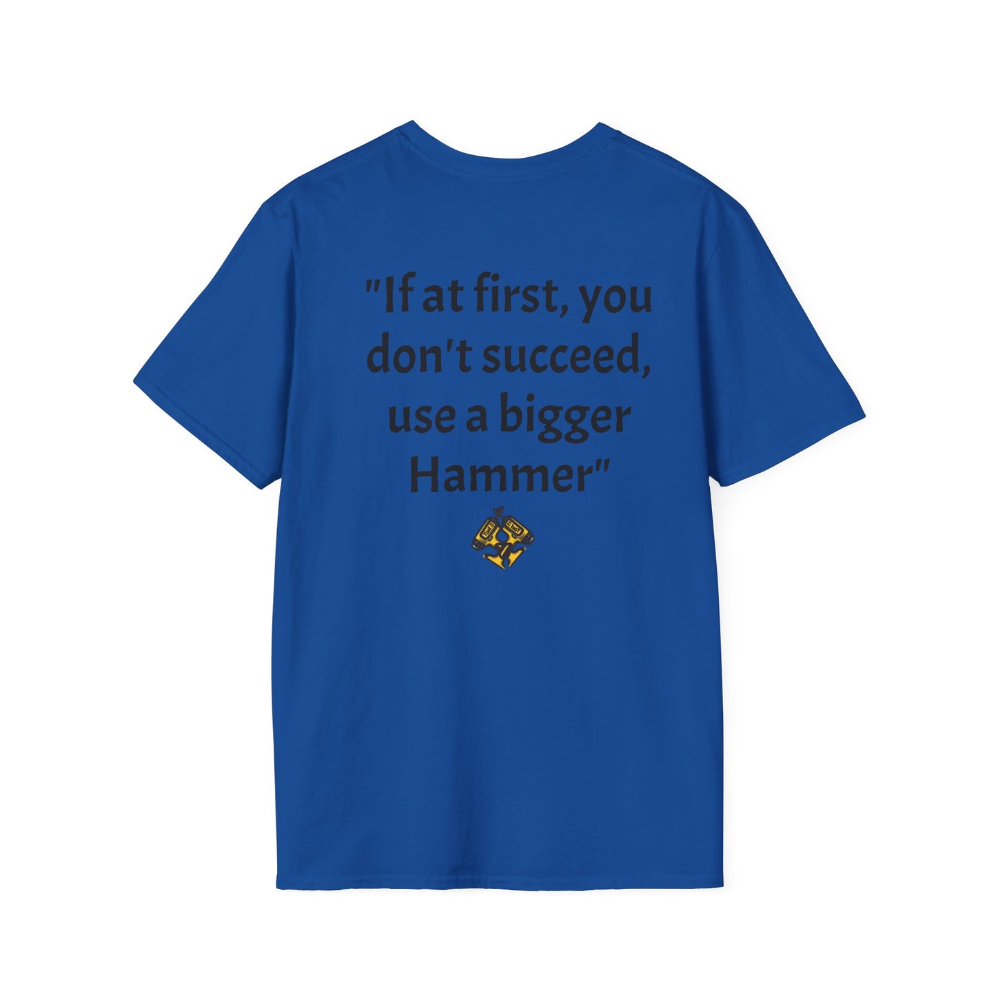 Unisex Softstyle T-Shirt If at first you don't succeed use a bigger hammer.