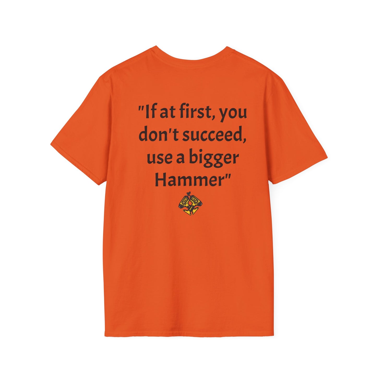 Unisex Softstyle T-Shirt If at first you don't succeed use a bigger hammer.