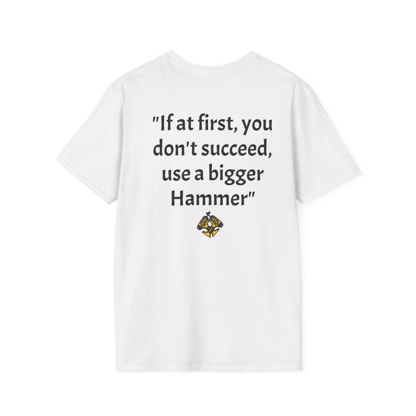 Unisex Softstyle T-Shirt If at first you don't succeed use a bigger hammer.