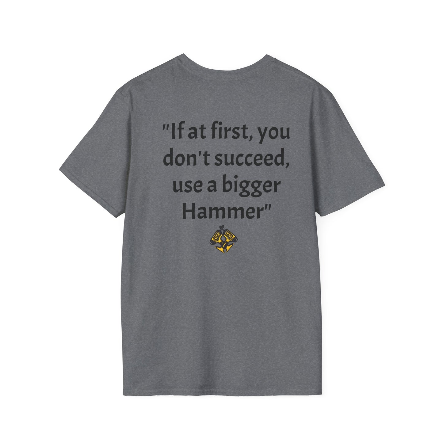 Unisex Softstyle T-Shirt If at first you don't succeed use a bigger hammer.