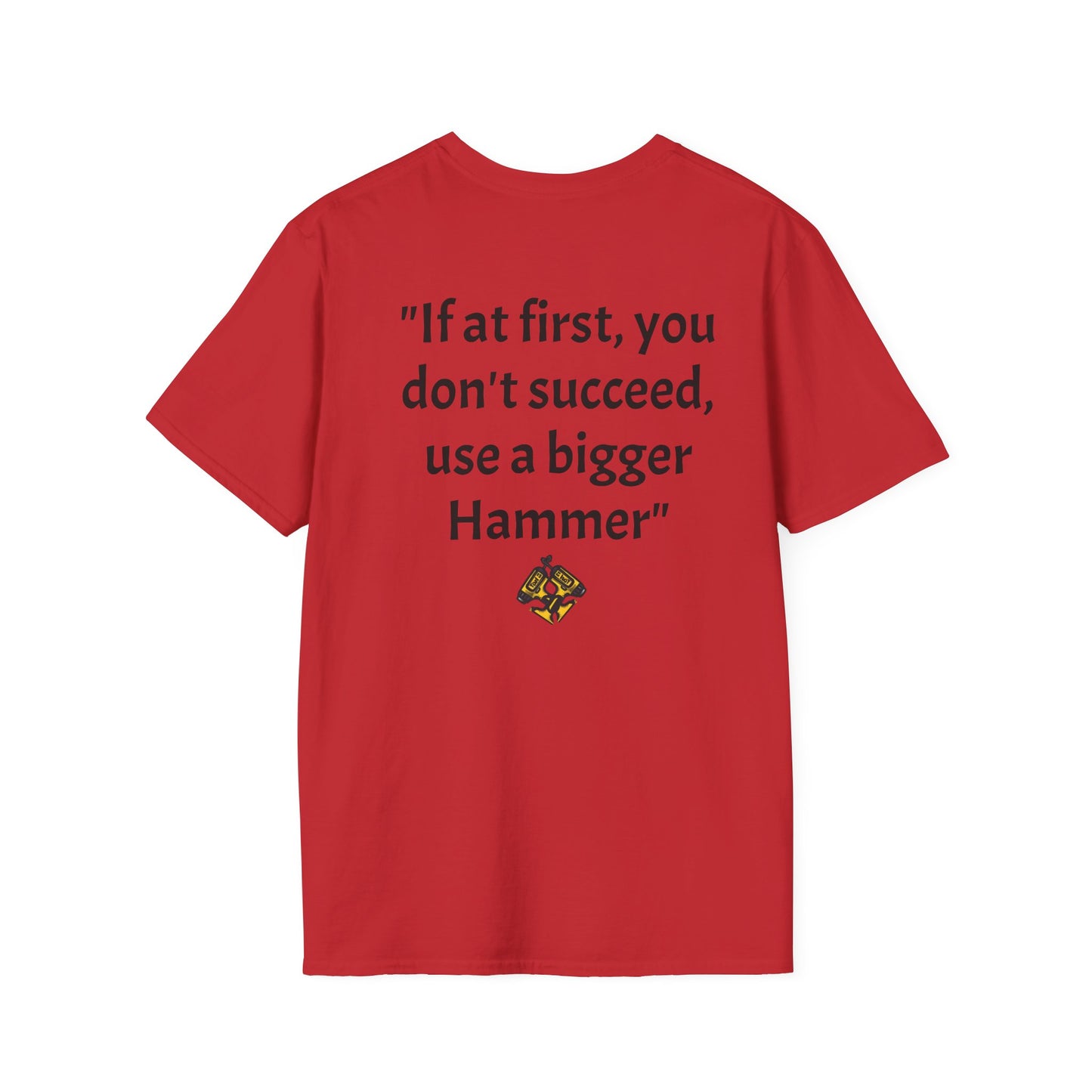 Unisex Softstyle T-Shirt If at first you don't succeed use a bigger hammer.